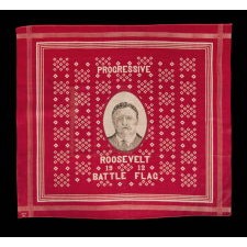 "ROOSEVELT BATTLE FLAG" KERCHIEF, MADE FOR THE 1912 PRESIDENTIAL CAMPAIGN OF TEDDY ROOSEVELT, WHEN HE RAN ON THE INDEPENDENT, PROGRESSIVE PARTY TICKET, SIGNED "D&C / NY" WITH "UNDERWOOD & UNDERWOOD" IMAGE COPYRIGHT