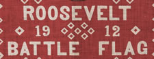 ROOSEVELT BATTLE FLAG KERCHIEF, MADE FOR THE 1912 PRESIDENTIAL CAMPAIGN OF TEDDY ROOSEVELT, WHEN HE RAN ON THE INDEPENDENT, PROGRESSIVE PARTY TICKET