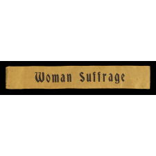 SILK "WOMAN SUFFRAGE" RIBBON, IN AN UNUSUALLY LARGE SCALE, WITH WONDERFUL, EARLY, ROMANESQUE LETTERING, CA 1910-1920