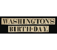 "WASHINGTON'S BIRTHDAY" BANNER, THE ONLY 19TH CENTURY TEXTILE I HAVE EVER SEEN MADE TO CELEBRATE THE BIRTHDAY OF THE FATHER OF OUR COUNTRY, 1860-1880
