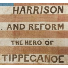 ONE OF THE EARLIEST KNOWN PARADE FLAGS: A RARE EXAMPLE FROM THE 1840 PRESIDENTIAL CAMPAIGN OF WILLIAM HENRY HARRISON, WITH 13 STARS IN A 3RD MARYLAND PATTERN, NICKNAME AND PLATFORM SLOGAN