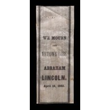 "WE MOUNRN THE NATION'S LOSS": SILK RIBBON MADE IN 1865 TO MOURN THE DEATH OF ABRAHAM LINCOLN FOLLOWING HIS ASSASSINATION