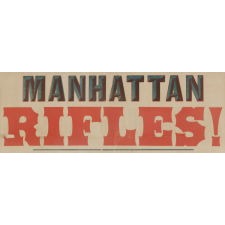 MASSIVE & COLORFUL CIVIL WAR RECRUITMENT BROADSIDE FOR THE "MANHATTAN RIFLES,” WHICH MUSTERED INTO 43RD AND THE 57TH NEW YORK INFANTRY DIVISIONS IN THE WAR'S OPENING YEAR, EASILY AMONG THE ABSOLUTE BEST OF ITS KIND, 1861