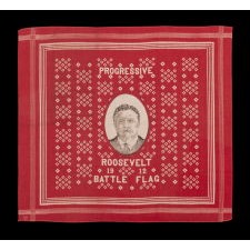 "ROOSEVELT BATTLE FLAG" KERCHIEF, MADE FOR THE 1912 PRESIDENTIAL CAMPAIGN OF TEDDY ROOSEVELT, WHEN HE RAN ON THE INDEPENDENT, PROGRESSIVE PARTY TICKET, SIGNED "D&C / NY" WITH "UNDERWOOD & UNDERWOOD" IMAGE COPYRIGHT